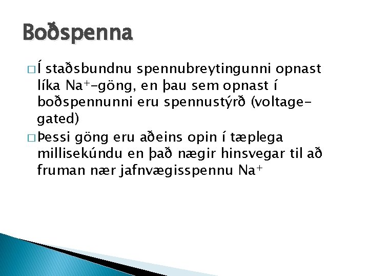 Boðspenna �Í staðsbundnu spennubreytingunni opnast líka Na+-göng, en þau sem opnast í boðspennunni eru