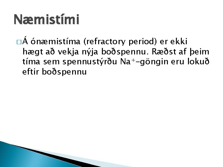 Næmistími �Á ónæmistíma (refractory period) er ekki hægt að vekja nýja boðspennu. Ræðst af