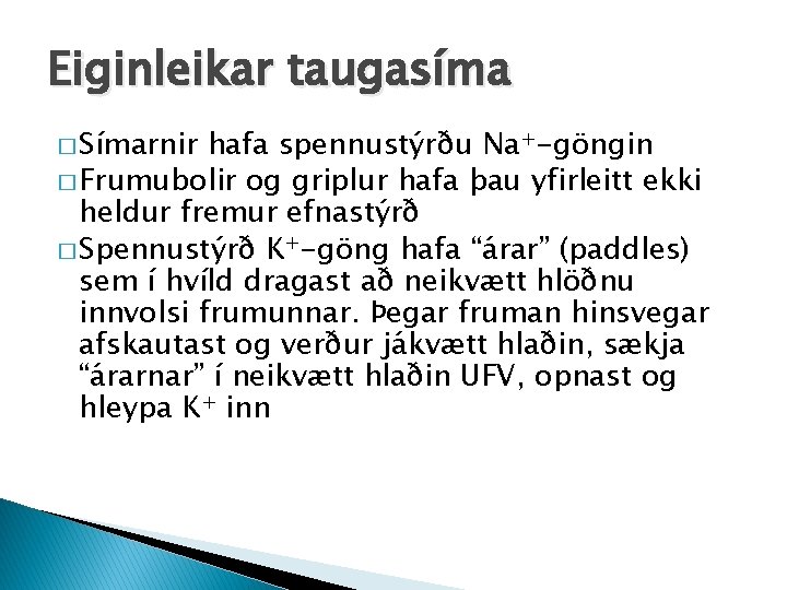 Eiginleikar taugasíma � Símarnir hafa spennustýrðu Na+-göngin � Frumubolir og griplur hafa þau yfirleitt