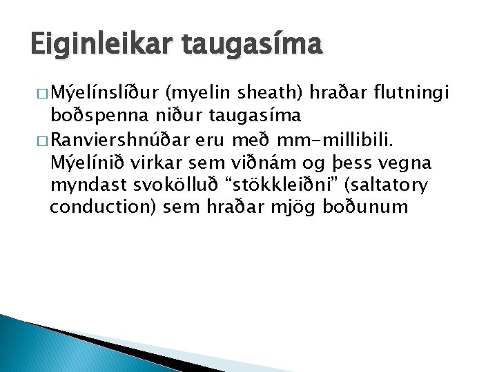 Eiginleikar taugasíma � Mýelínslíður (myelin sheath) hraðar flutningi boðspenna niður taugasíma � Ranviershnúðar eru