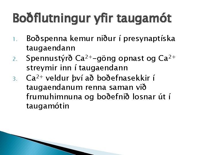 Boðflutningur yfir taugamót 1. 2. 3. Boðspenna kemur niður í presynaptíska taugaendann Spennustýrð Ca