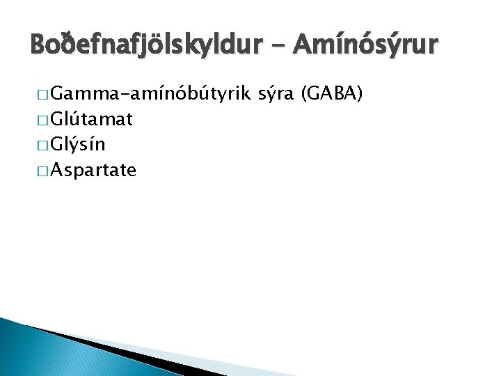 Boðefnafjölskyldur - Amínósýrur � Gamma-amínóbútyrik � Glútamat � Glýsín � Aspartate sýra (GABA) 