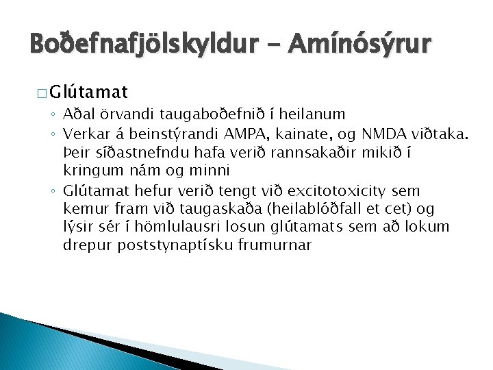 Boðefnafjölskyldur - Amínósýrur � Glútamat ◦ Aðal örvandi taugaboðefnið í heilanum ◦ Verkar á