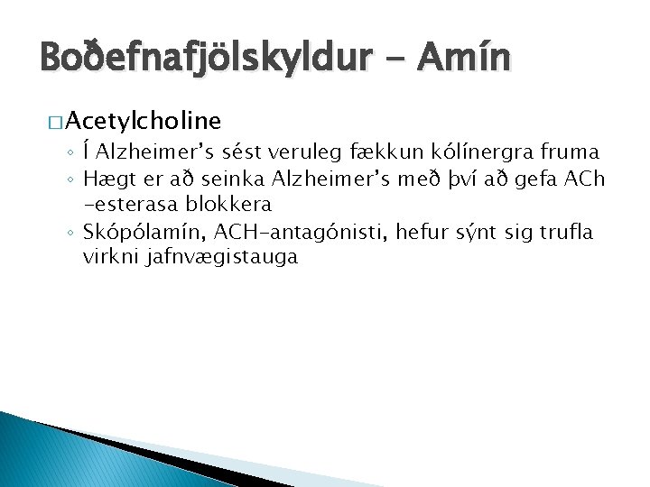 Boðefnafjölskyldur - Amín � Acetylcholine ◦ Í Alzheimer’s sést veruleg fækkun kólínergra fruma ◦