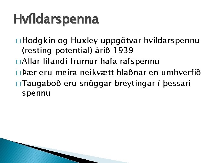 Hvíldarspenna � Hodgkin og Huxley uppgötvar hvíldarspennu (resting potential) árið 1939 � Allar lifandi