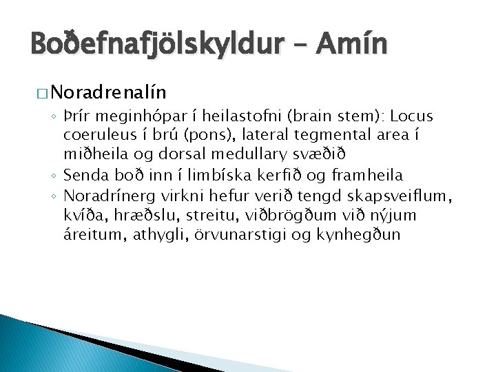 Boðefnafjölskyldur – Amín � Noradrenalín ◦ Þrír meginhópar í heilastofni (brain stem): Locus coeruleus