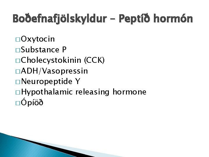 Boðefnafjölskyldur – Peptíð hormón � Oxytocin � Substance P � Cholecystokinin (CCK) � ADH/Vasopressin