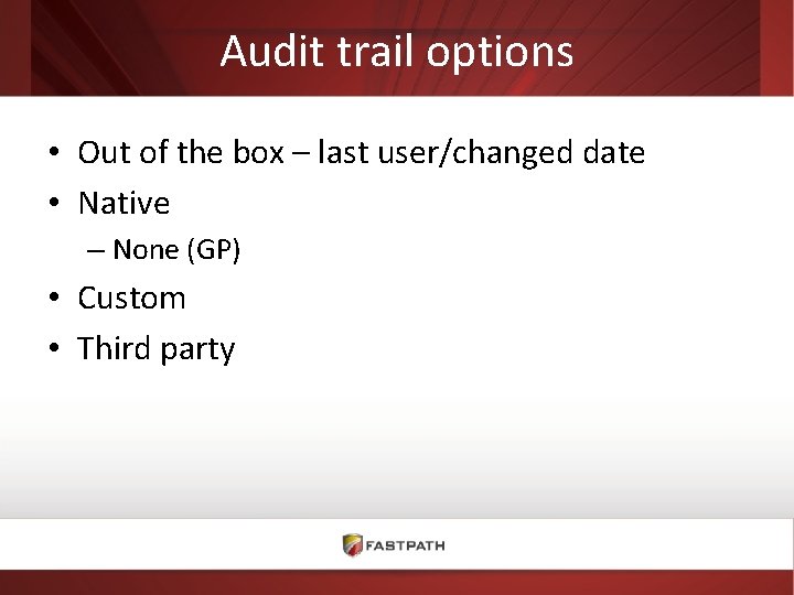 Audit trail options • Out of the box – last user/changed date • Native