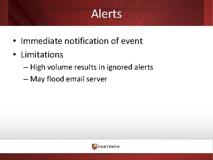 Alerts • Immediate notification of event • Limitations – High volume results in ignored