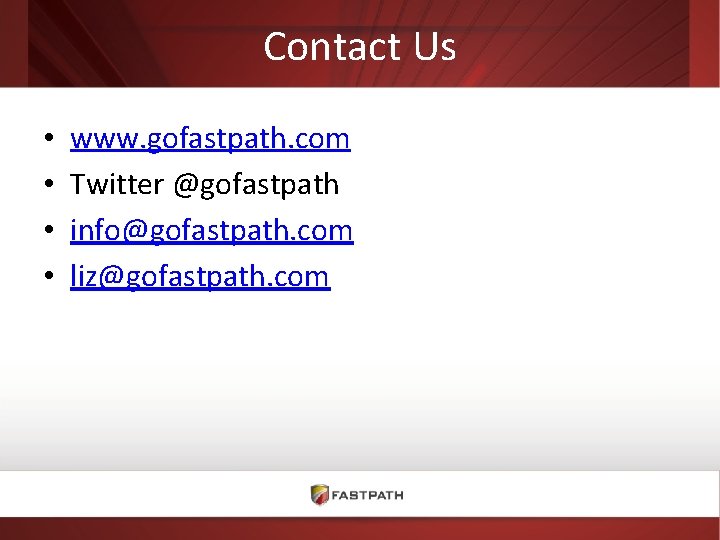 Contact Us • • www. gofastpath. com Twitter @gofastpath info@gofastpath. com liz@gofastpath. com 
