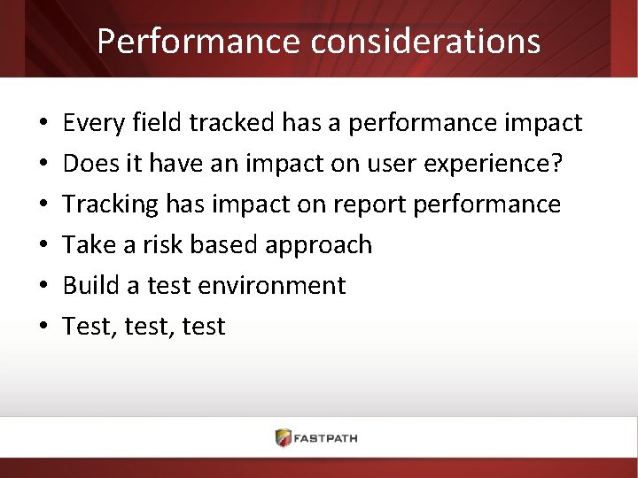 Performance considerations • • • Every field tracked has a performance impact Does it