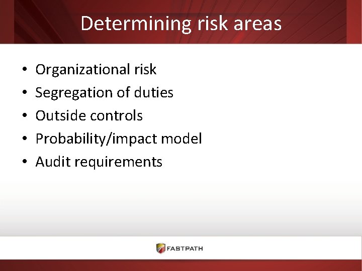 Determining risk areas • • • Organizational risk Segregation of duties Outside controls Probability/impact