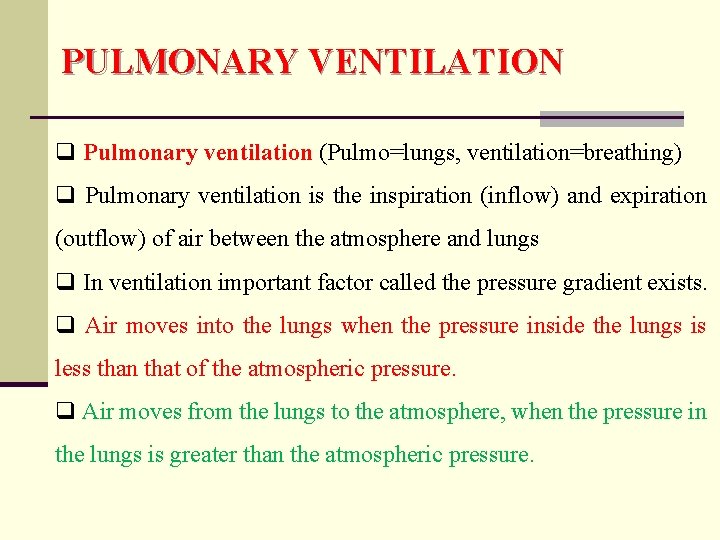 PULMONARY VENTILATION q Pulmonary ventilation (Pulmo=lungs, ventilation=breathing) q Pulmonary ventilation is the inspiration (inflow)
