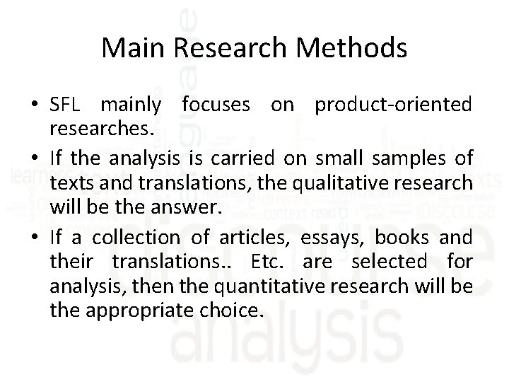 Main Research Methods • SFL mainly focuses on product-oriented researches. • If the analysis