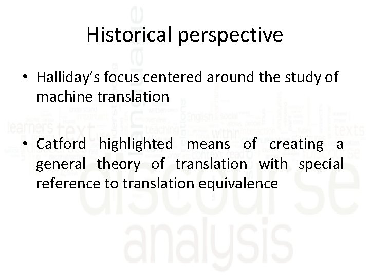 Historical perspective • Halliday’s focus centered around the study of machine translation • Catford