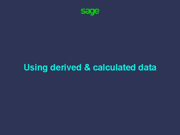 Using derived & calculated data 