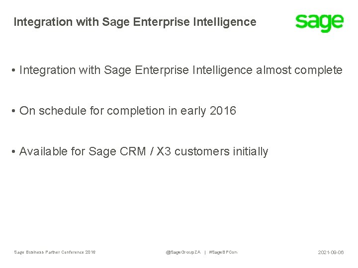 Integration with Sage Enterprise Intelligence • Integration with Sage Enterprise Intelligence almost complete •