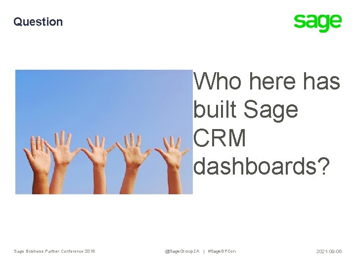 Question Who here has built Sage CRM dashboards? Sage Business Partner Conference 2016 @Sage.