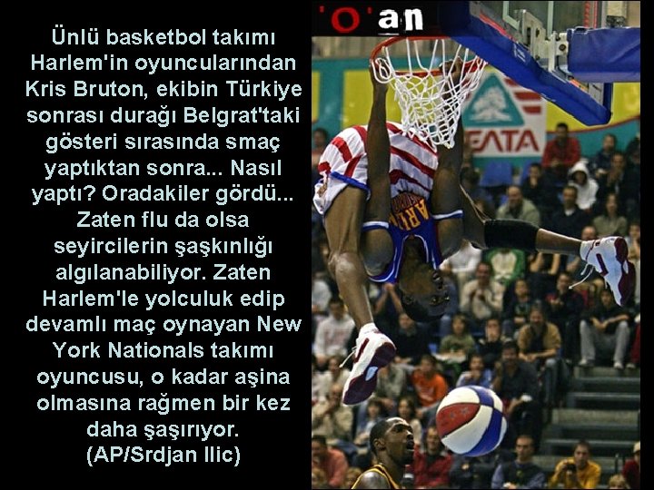 Ünlü basketbol takımı Harlem'in oyuncularından Kris Bruton, ekibin Türkiye sonrası durağı Belgrat'taki gösteri sırasında