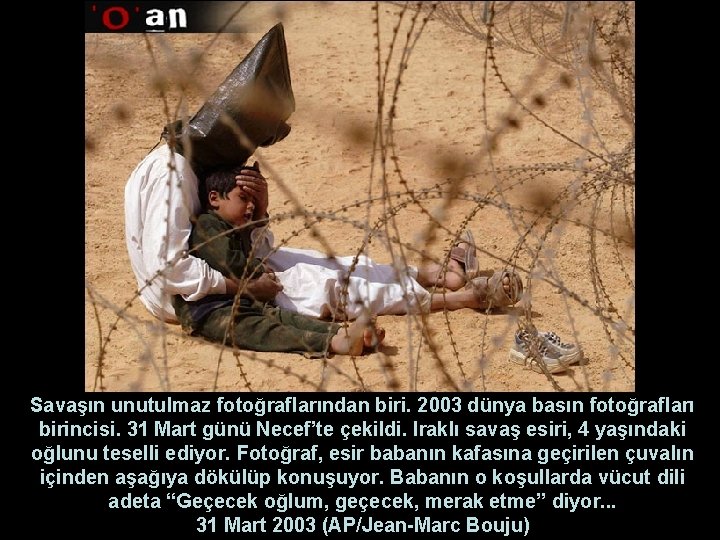 Savaşın unutulmaz fotoğraflarından biri. 2003 dünya basın fotoğrafları birincisi. 31 Mart günü Necef’te çekildi.