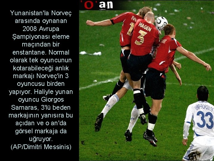 Yunanistan'la Norveç arasında oynanan 2008 Avrupa Şampiyonası eleme maçından bir enstantane. Normal olarak tek