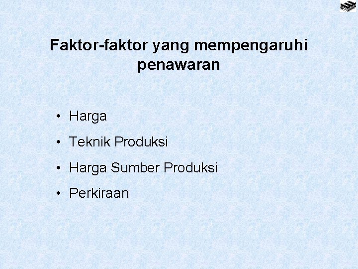 Faktor-faktor yang mempengaruhi penawaran • Harga • Teknik Produksi • Harga Sumber Produksi •