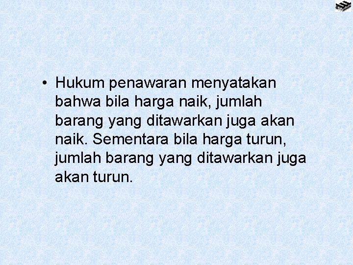  • Hukum penawaran menyatakan bahwa bila harga naik, jumlah barang yang ditawarkan juga