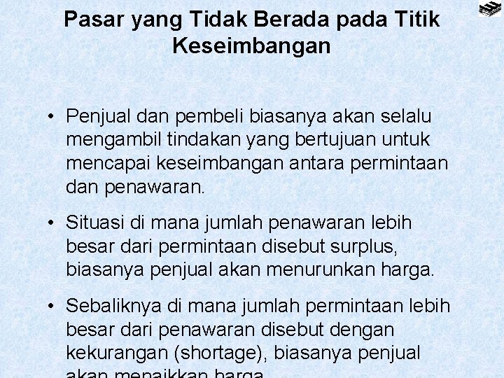 Pasar yang Tidak Berada pada Titik Keseimbangan • Penjual dan pembeli biasanya akan selalu