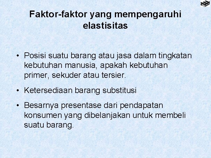 Faktor-faktor yang mempengaruhi elastisitas • Posisi suatu barang atau jasa dalam tingkatan kebutuhan manusia,