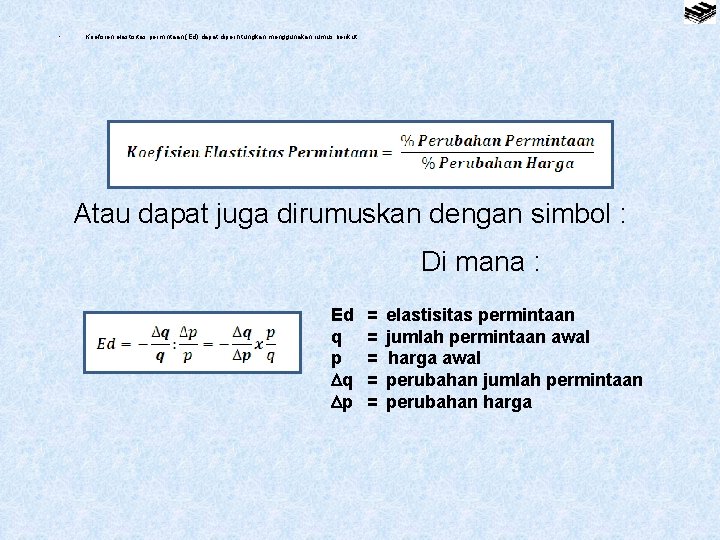  • Koefisien elastisitas permintaan (Ed) dapat diperhitungkan menggunakan rumus berikut : Atau dapat