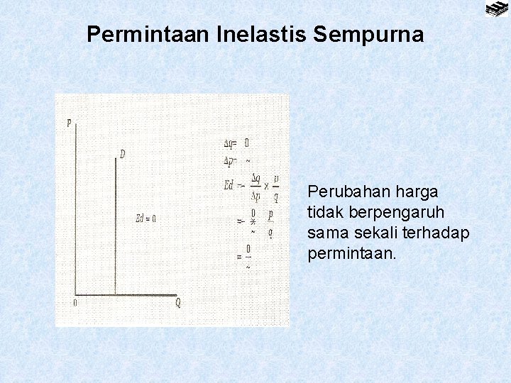 Permintaan Inelastis Sempurna Perubahan harga tidak berpengaruh sama sekali terhadap permintaan. 