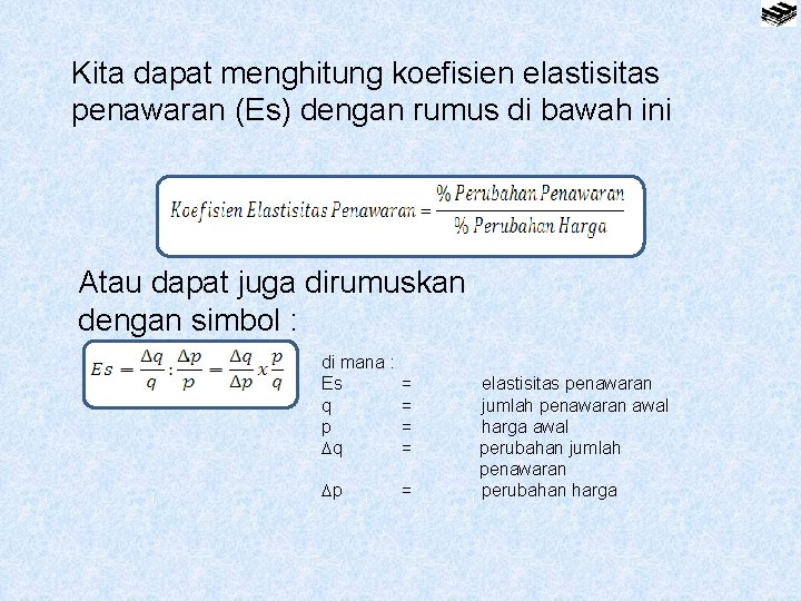 Kita dapat menghitung koefisien elastisitas penawaran (Es) dengan rumus di bawah ini Atau dapat