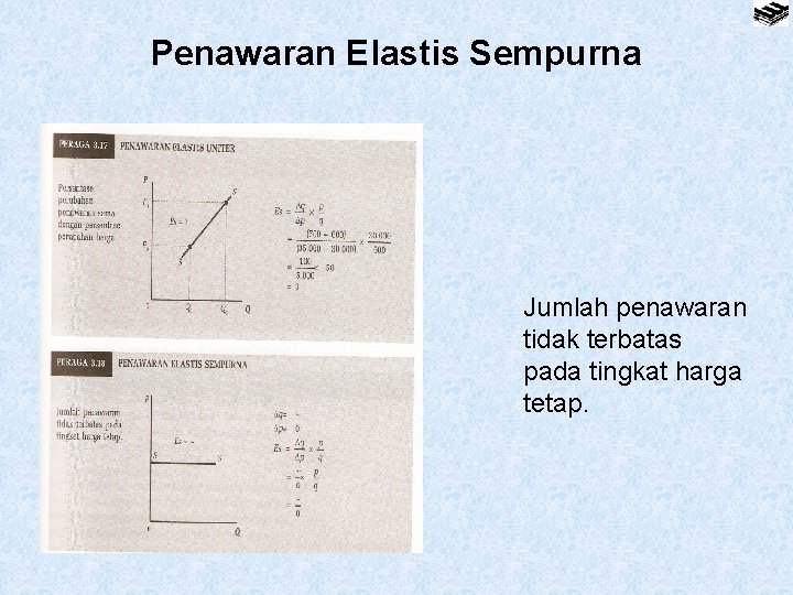 Penawaran Elastis Sempurna Jumlah penawaran tidak terbatas pada tingkat harga tetap. 