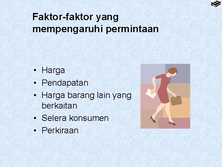 Faktor-faktor yang mempengaruhi permintaan • Harga • Pendapatan • Harga barang lain yang berkaitan