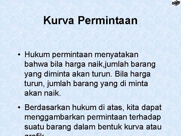 Kurva Permintaan • Hukum permintaan menyatakan bahwa bila harga naik, jumlah barang yang diminta