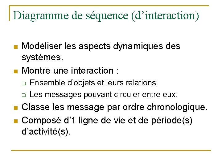 Diagramme de séquence (d’interaction) n n Modéliser les aspects dynamiques des systèmes. Montre une