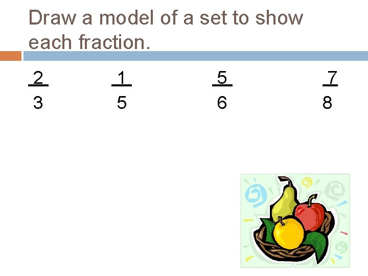 Draw a model of a set to show each fraction. 2 3 1 5