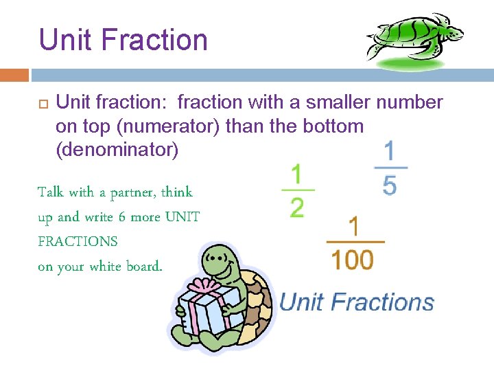 Unit Fraction Unit fraction: fraction with a smaller number on top (numerator) than the