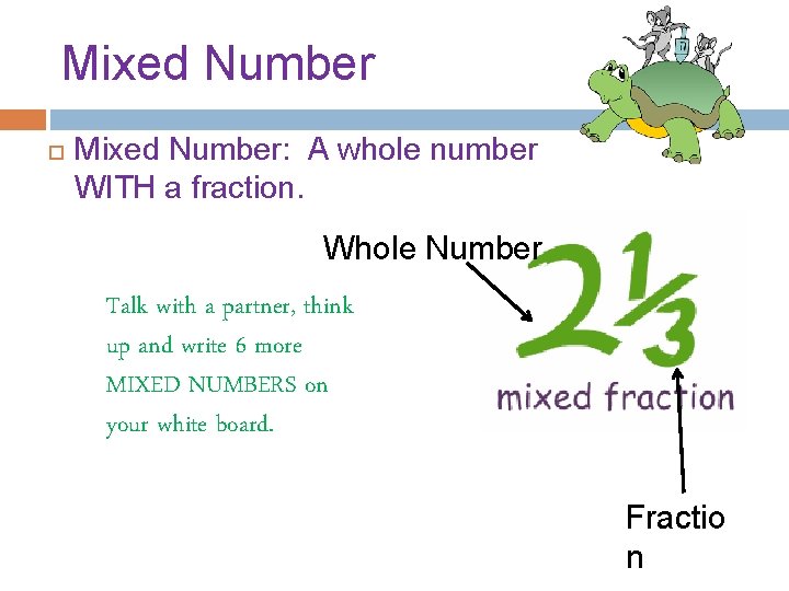 Mixed Number Mixed Number: A whole number WITH a fraction. Whole Number Talk with