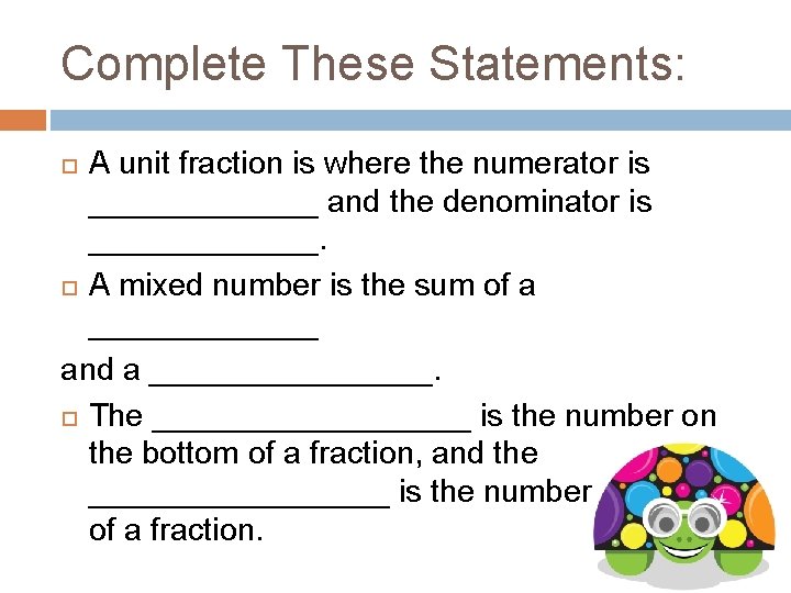 Complete These Statements: A unit fraction is where the numerator is _______ and the