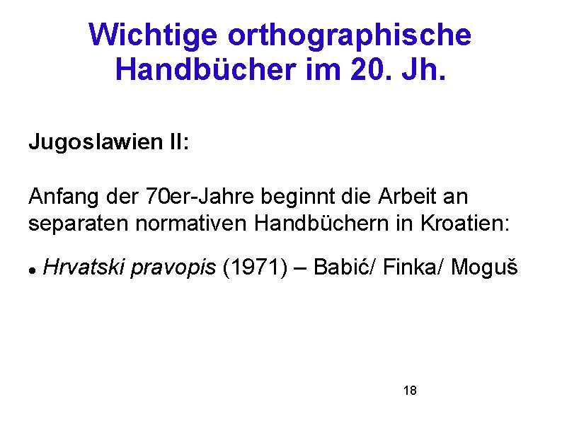 Wichtige orthographische Handbücher im 20. Jh. Jugoslawien II: Anfang der 70 er-Jahre beginnt die