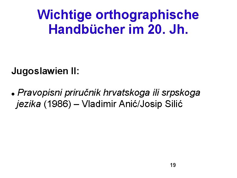 Wichtige orthographische Handbücher im 20. Jh. Jugoslawien II: Pravopisni priručnik hrvatskoga ili srpskoga jezika