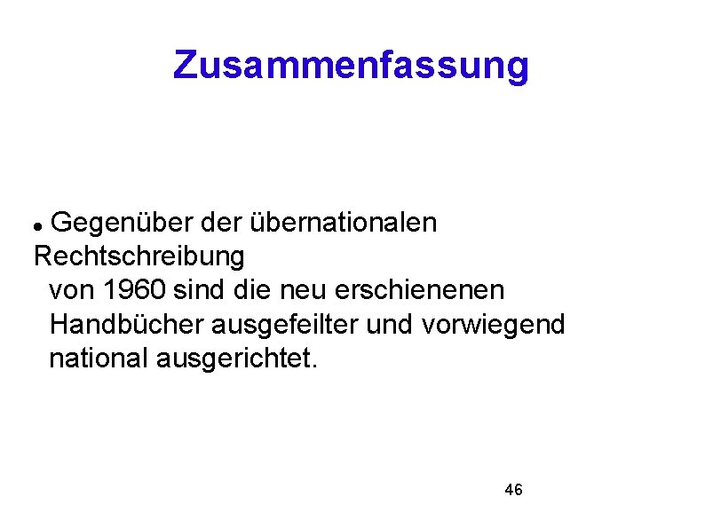 Zusammenfassung Gegenüber der übernationalen Rechtschreibung von 1960 sind die neu erschienenen Handbücher ausgefeilter und