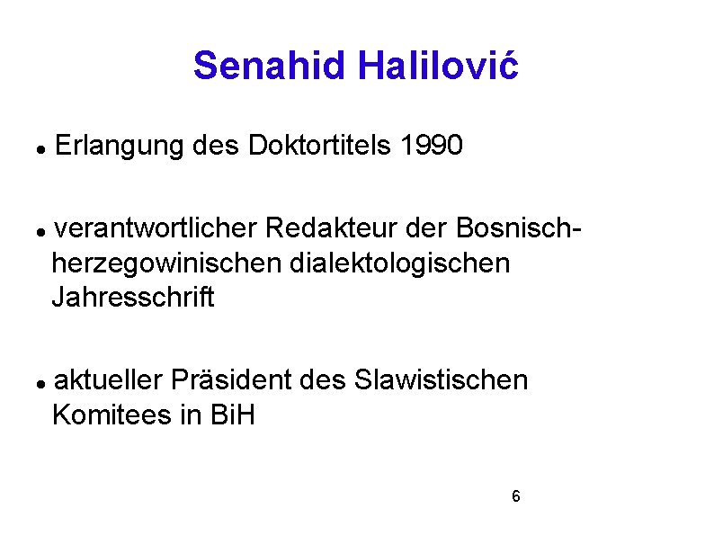 Senahid Halilović Erlangung des Doktortitels 1990 verantwortlicher Redakteur der Bosnischherzegowinischen dialektologischen Jahresschrift aktueller Präsident