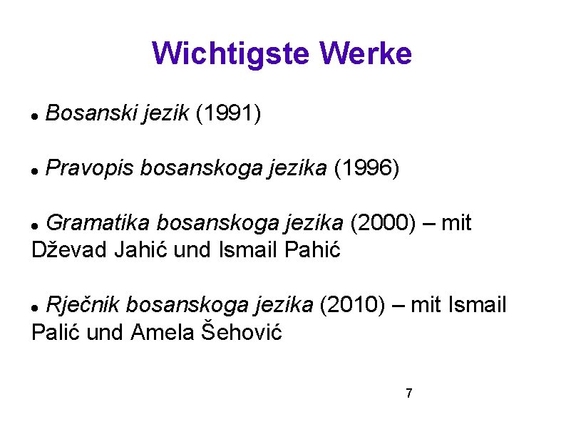 Wichtigste Werke Bosanski jezik (1991) Pravopis bosanskoga jezika (1996) Gramatika bosanskoga jezika (2000) –