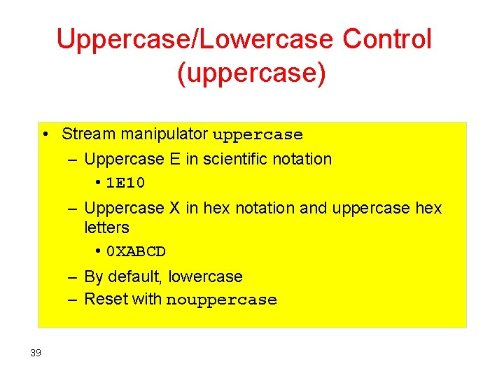 Uppercase/Lowercase Control (uppercase) • Stream manipulator uppercase – Uppercase E in scientific notation •
