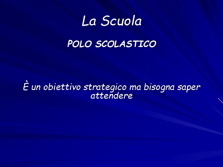 La Scuola POLO SCOLASTICO È un obiettivo strategico ma bisogna saper attendere 