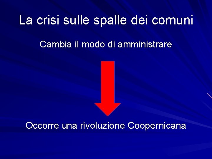 La crisi sulle spalle dei comuni Cambia il modo di amministrare Occorre una rivoluzione