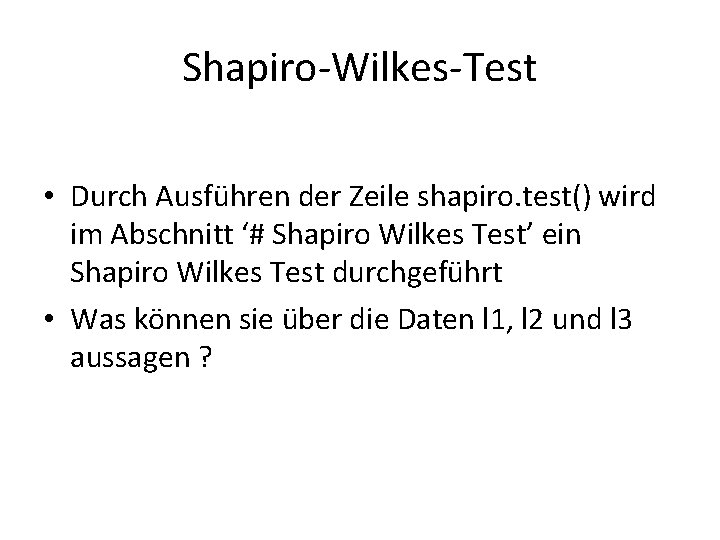 Shapiro-Wilkes-Test • Durch Ausführen der Zeile shapiro. test() wird im Abschnitt ‘# Shapiro Wilkes