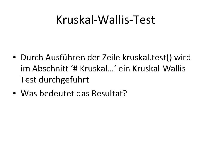Kruskal-Wallis-Test • Durch Ausführen der Zeile kruskal. test() wird im Abschnitt ‘# Kruskal…’ ein